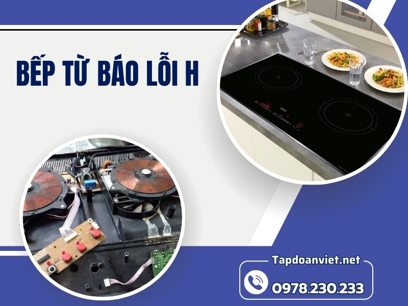 Bếp từ báo lỗi H – Nguyên nhân và cách khắc phục hiệu quả 