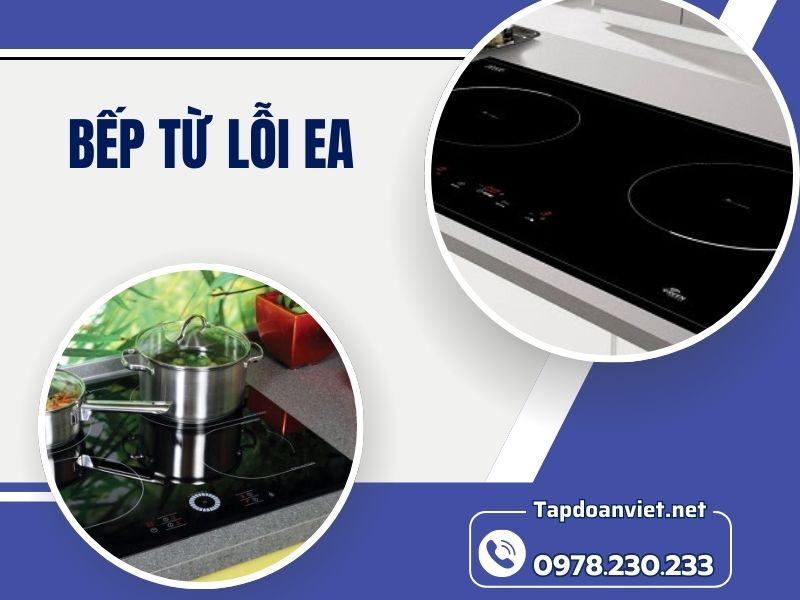 Bếp từ lỗi EA: Nguyên nhân, cách khắc phục và dịch vụ sửa chữa uy tín tại Hà Nội