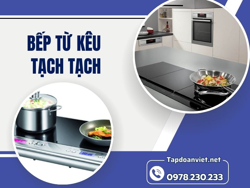Dịch vụ sửa bếp từ kêu tạch tạch nhanh chóng, giá rẻ tại nhà