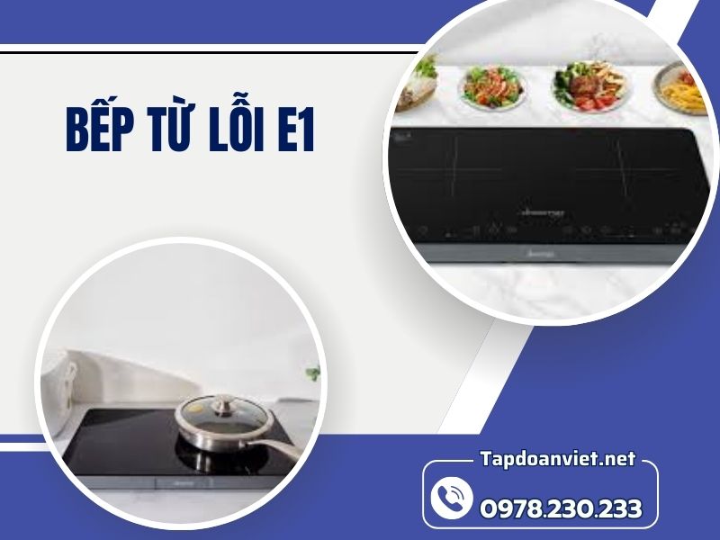 Dịch vụ sửa bếp từ lỗi E1 nhanh chóng, giá rẻ, thợ sửa 24/7