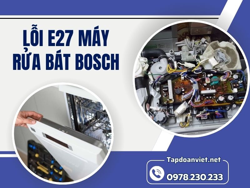 Nguyên nhân và cách sửa lỗi E27 máy rửa bát Bosch chuẩn thợ giỏi nhất