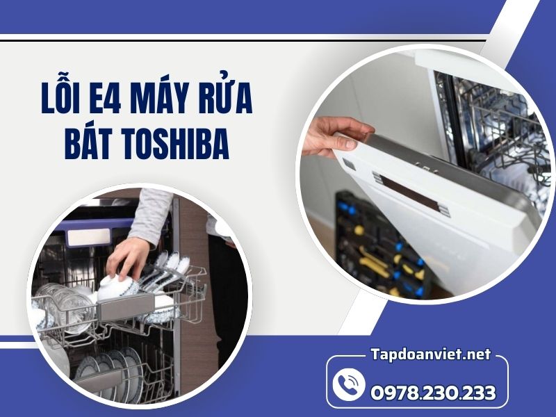 Nguyên nhân và cách sửa lỗi E4 máy rửa bát Toshiba chuẩn nhất