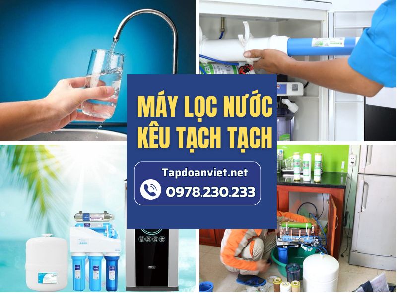 Nguyên nhân và cách máy lọc nước kêu tạch tạch chuẩn thợ chuyên nghiệp