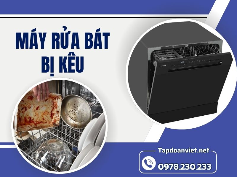 Nguyên nhân và cách sửa máy rửa bát bị kêu chuẩn thợ chuyên nghiệp