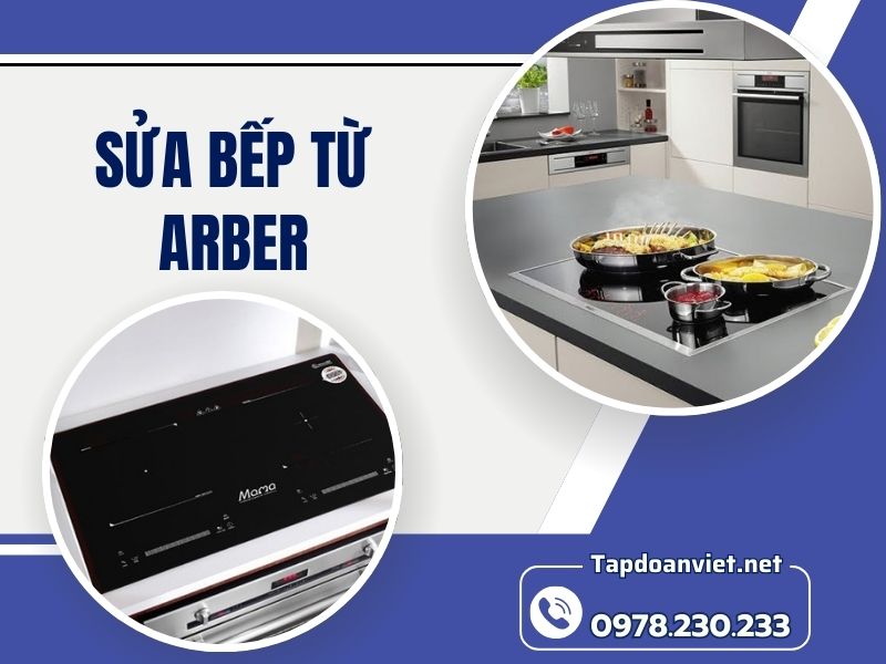 Dịch vụ sửa bếp từ Arber uy tín, giá rẻ, thợ sửa nhanh tại nhà
