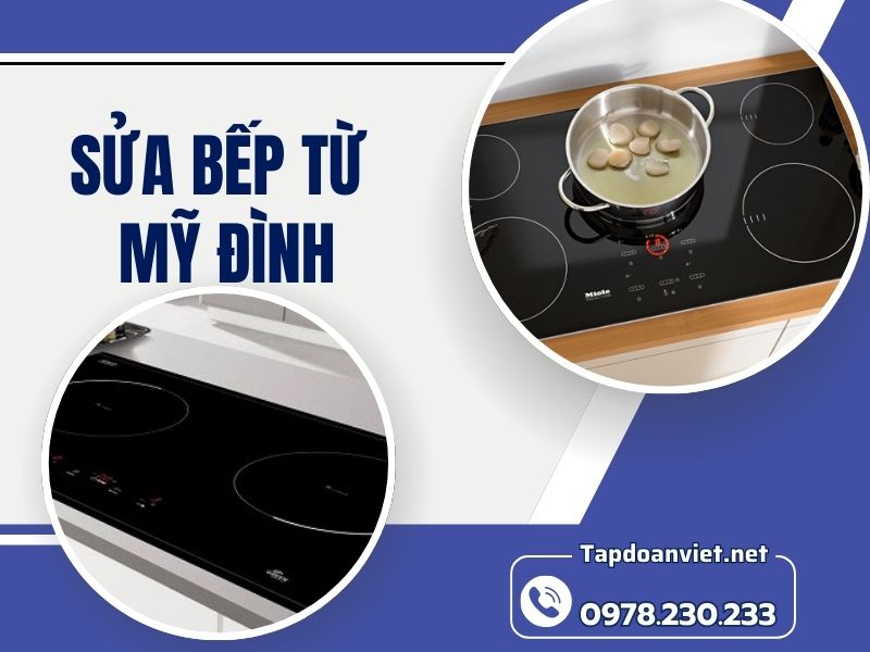 Dịch vụ sửa bếp từ Mỹ Đình chất lượng, giá ưu đãi 30% hôm nay