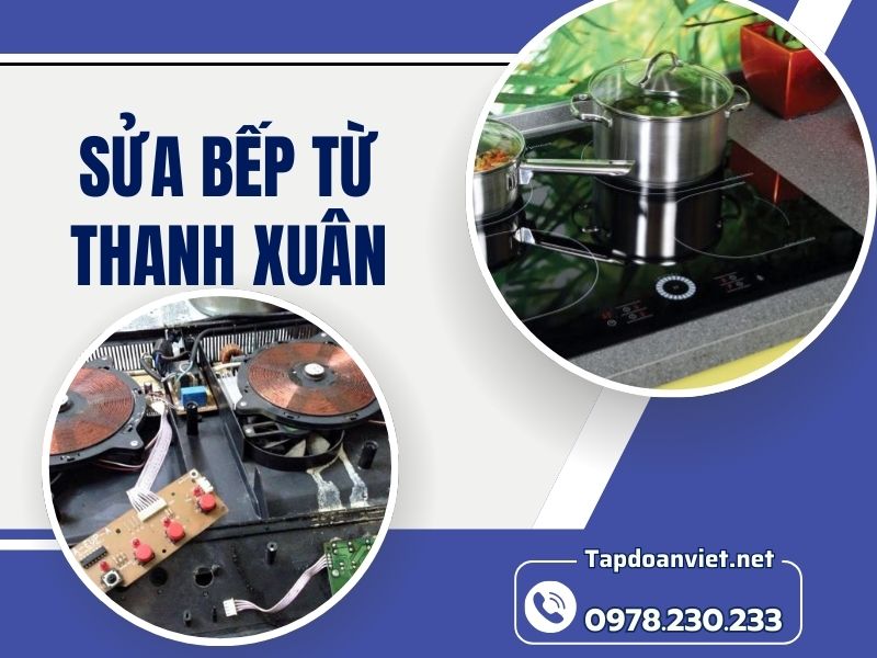 Dịch vụ sửa bếp từ Thanh Xuân uy tín, giá tốt, thợ giỏi