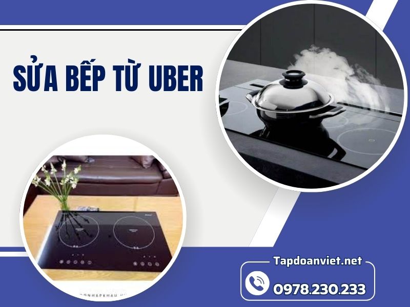 Dịch vụ sửa bếp từ Uber tại nhà uy tín, giá ưu đãi