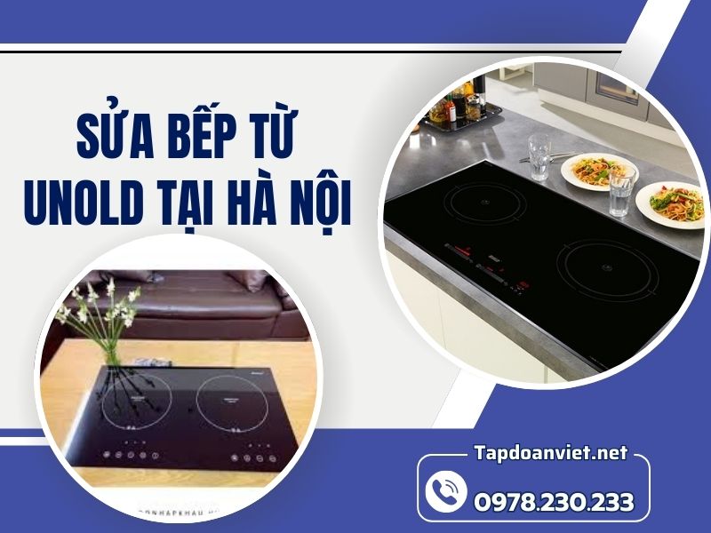Dịch vụ sửa bếp từ Unold tại Hà Nội tại nhà uy tín, giá giảm ngay 20%