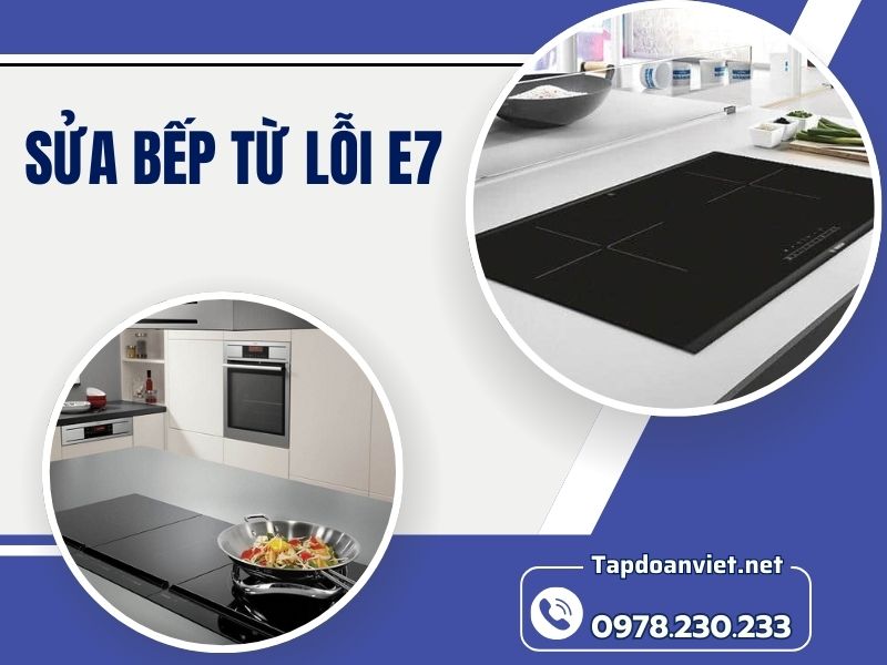 Nguyên nhân và cách sửa bếp từ lỗi E7 chuẩn thợ giỏi