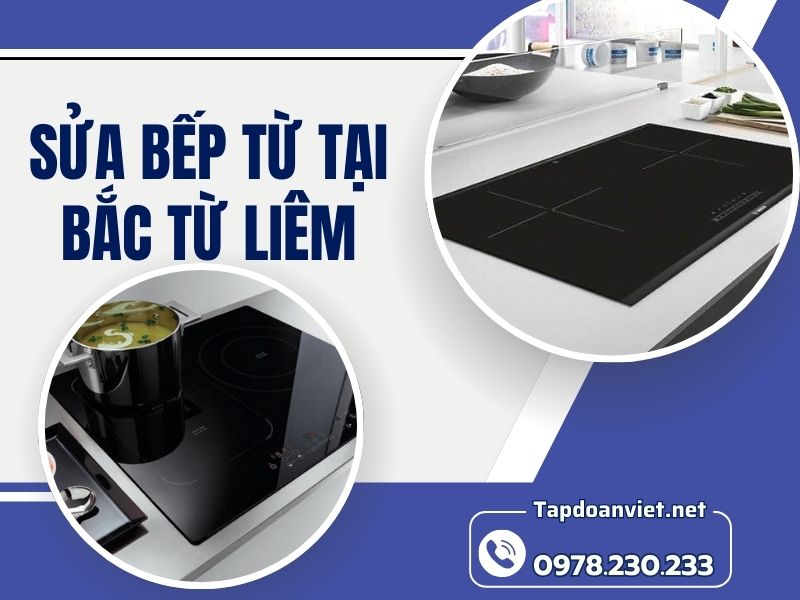 Dịch vụ sửa bếp từ tại Bắc Từ Liêm uy tín, giá ưu đãi 20% tại nhà