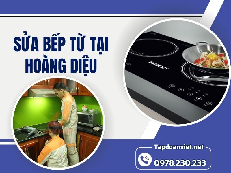 Dịch vụ sửa bếp từ tại Hoàng Diệu tại nhà uy tín, giá rẻ