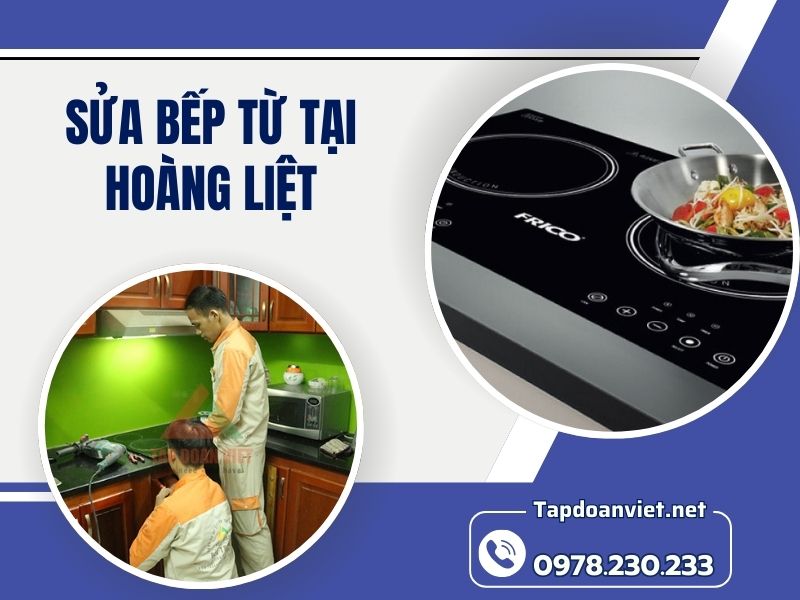 Dịch vụ sửa bếp từ tại Hoàng Liệt uy tín, giá ưu đãi 20% ngay