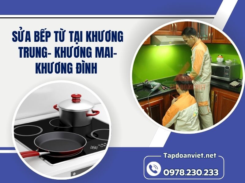 Dịch vụ sửa bếp từ tại Khương Trung- Khương Mai- Khương Đình uy tín, giá rẻ