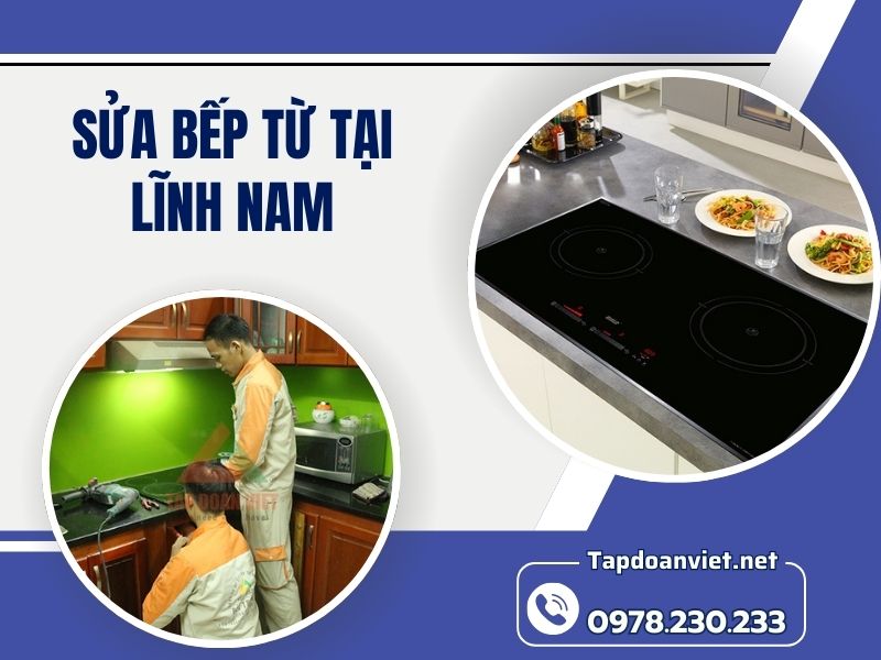 Dịch vụ sửa bếp từ tại Lĩnh Nam nhanh chóng, giá rẻ, thợ chuyên nghiệp