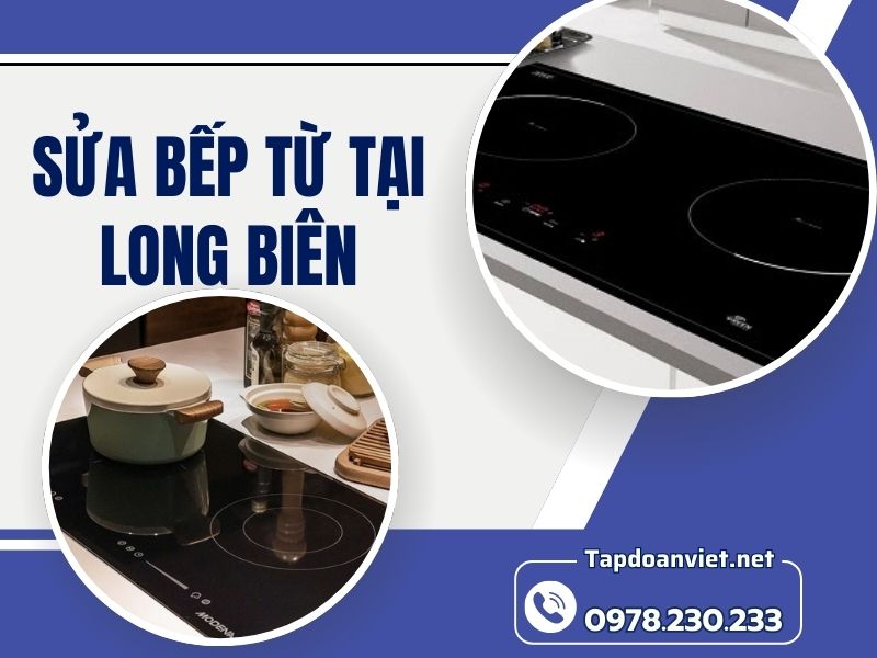 Dịch vụ sửa bếp từ tại Long Biên giá rẻ, thợ giỏi sửa tại nhà 24/7