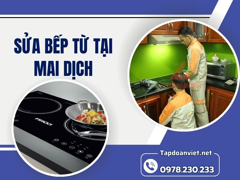 Dịch vụ sửa bếp từ tại Mai Dịch tại nhà uy tín, giá rẻ