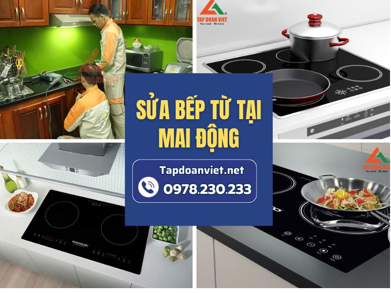 Dịch vụ sửa bếp từ tại Mai Động uy tín, giá rẻ, thợ sửa sau 15 ph