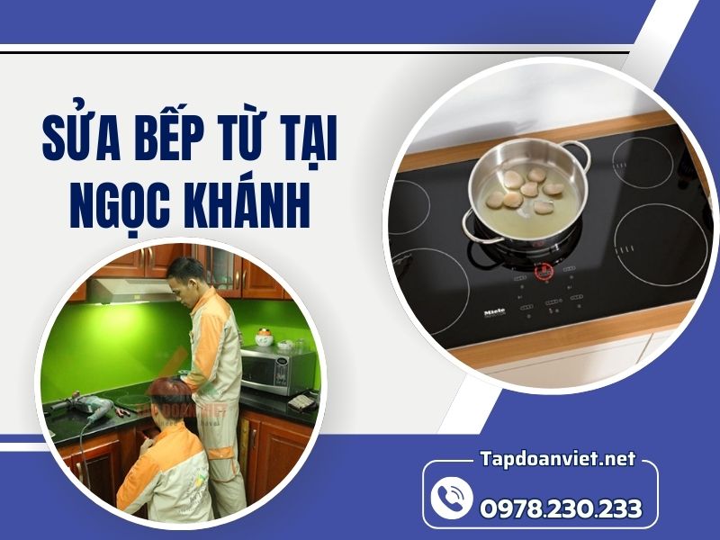 Dịch vụ sửa bếp từ tại Ngọc Khánh giá rẻ, thợ tận tâm