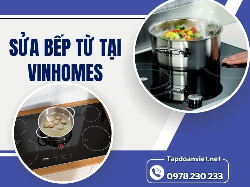 Dịch vụ sửa bếp từ tại Vinhomes uy tín, giá rẻ, thợ sửa 24/7