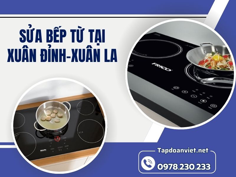 Dịch vụ sửa bếp từ tại Xuân Đỉnh-Xuân La uy tín, giá ưu đãi 20%