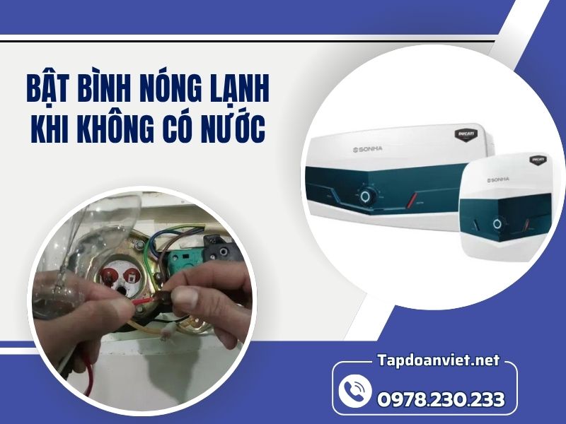 Bật bình nóng lạnh khi không có nước - cách xử lý hiệu quả tại nhà