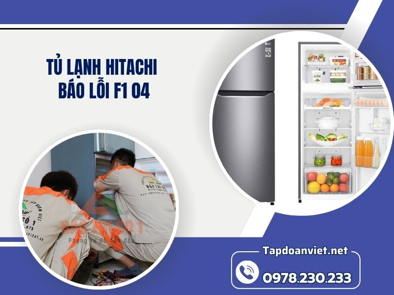 Địa chỉ sửa Tủ lạnh Hitachi báo lỗi F1 04 tại nhà chuẩn thợ giỏi, giá rẻ
