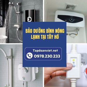 Dịch Vụ Bảo Dưỡng Bình Nóng Lạnh Tại Tây Hồ Giá Rẻ, Thợ Giỏi Làm Việc 24/7