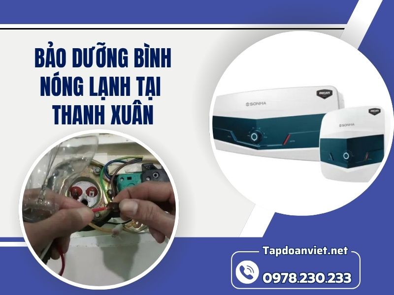 Dịch vụ bảo dưỡng bình nóng lạnh tại Thanh Xuân 24/7 giá rẻ, thợ chuyên nghiệp