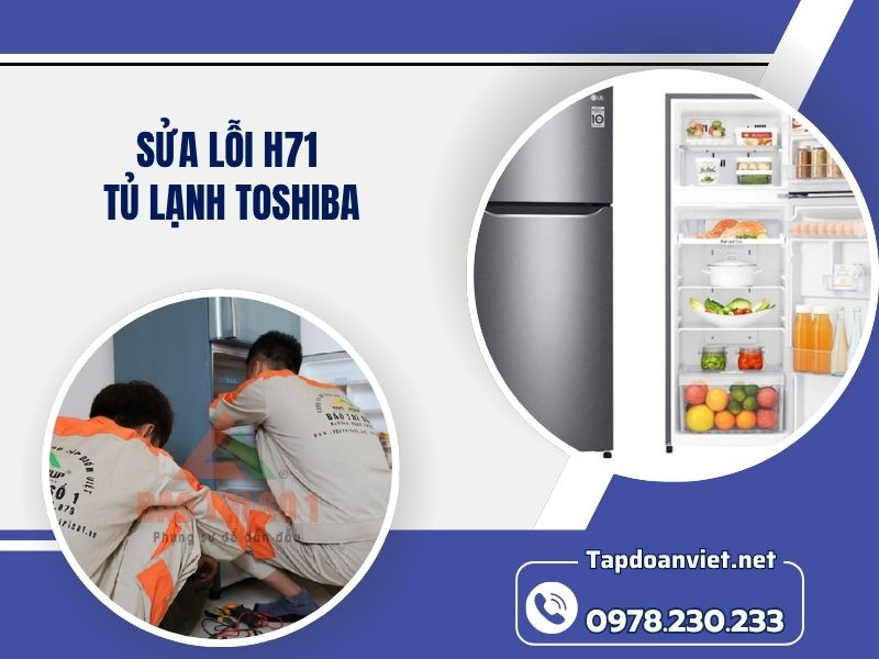 Địa chỉ sửa lỗi h71 tủ lạnh Toshiba tại nhà chuẩn thợ, giá rẻ