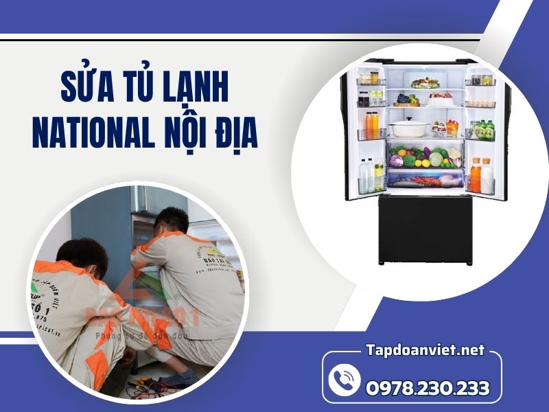 Địa chỉ sửa tủ lạnh National nội địa tại nhà chuẩn thợ