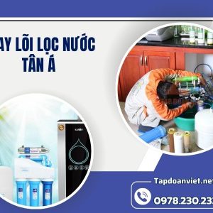 Dịch Vụ Thay Lõi Lọc Nước Tân Á Tại Nhà Chính Hãng, Giá Rẻ