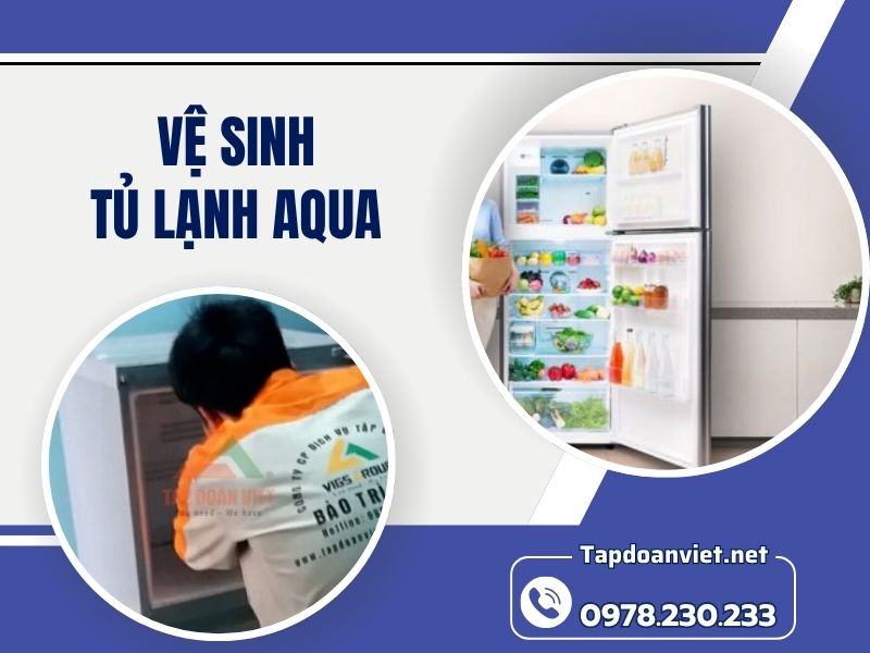 Dịch vụ vệ sinh tủ lạnh Aqua 24/7 giá rẻ, thợ chuyên nghiệp