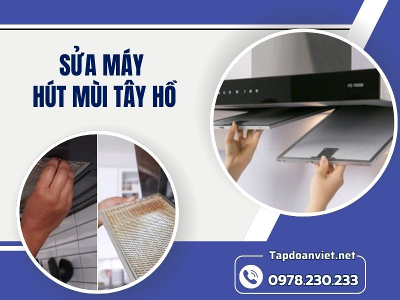 Dịch vụ sửa máy hút mùi Tây Hồ giá rẻ, thợ giỏi sửa nhanh 15ph
