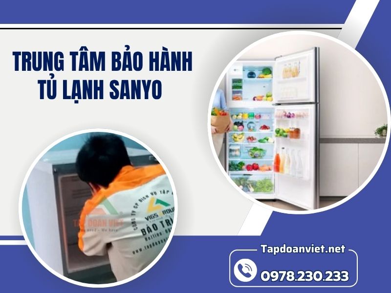 Trung tâm bảo hành tủ lạnh Sanyo chính hãng, thợ chuyên nghiệp
