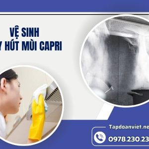 Dịch Vụ Vệ Sinh Máy Hút Mùi Capri Nhanh Chóng, Sạch Bóng, ưu đãi 30% 