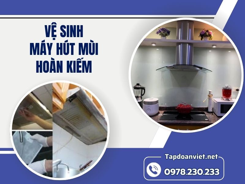 Dịch vụ vệ sinh máy hút mùi Hoàn Kiếm giá rẻ, thợ chuyên nghiệp Dịch vụ vệ sinh máy hút mùi Hoàn Kiếm giá rẻ, thợ chuyên nghiệp