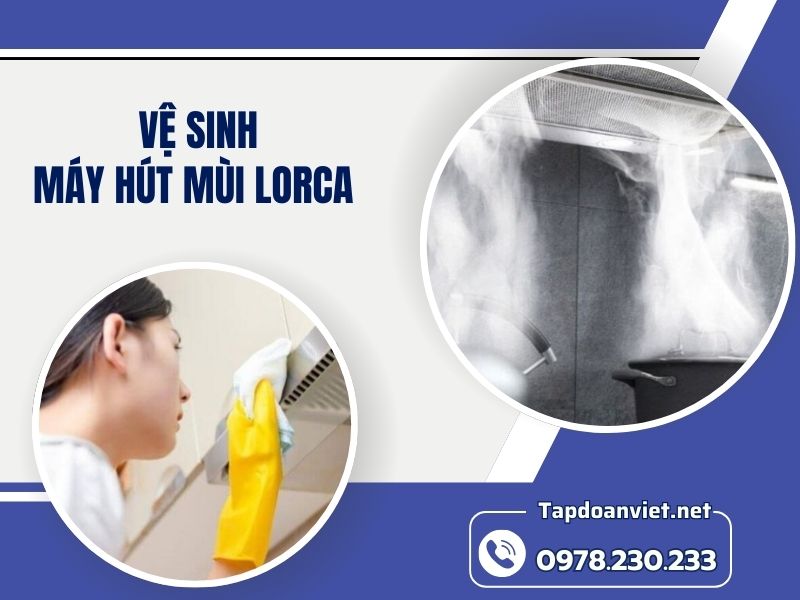 Dịch vụ vệ sinh máy hút mùi Lorca giá rẻ, thợ chuyên nghiệp